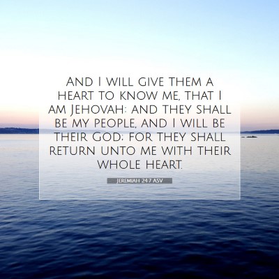 Picture 07 - Jeremiah 24:7 ASV - And I will give them a heart to know me, that I - Bible Verse Picture