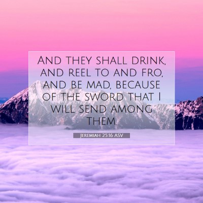 Picture 07 - Jeremiah 25:16 ASV - And they shall drink, and reel to and fro, and be - Bible Verse Picture
