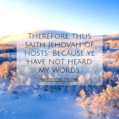 Picture 07 - Jeremiah 25:8 ASV - Therefore thus saith Jehovah of hosts: Because ye - Bible Verse Picture