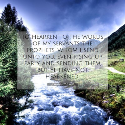 Picture 07 - Jeremiah 26:5 ASV - to hearken to the words of my servants the - Bible Verse Picture