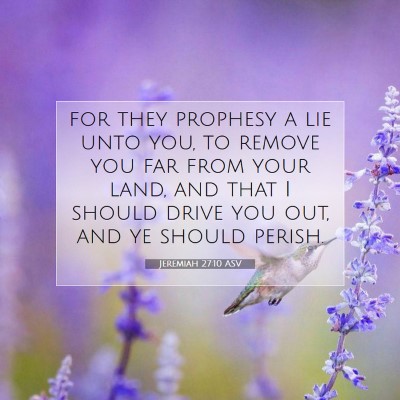 Picture 07 - Jeremiah 27:10 ASV - for they prophesy a lie unto you, to remove you - Bible Verse Picture
