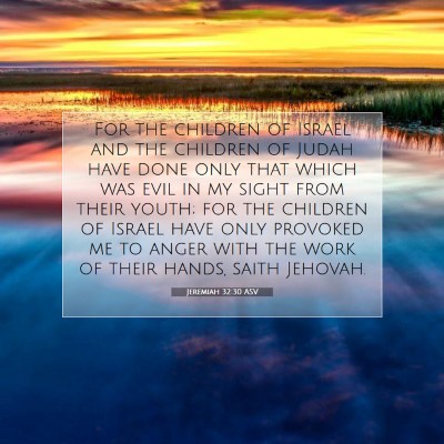 Picture 07 - Jeremiah 32:30 ASV - For the children of Israel and the children of - Bible Verse Picture