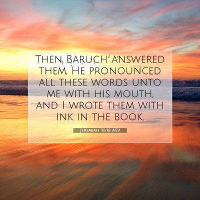 Picture 07 - Jeremiah 36:18 ASV - Then Baruch answered them, He pronounced all - Bible Verse Picture