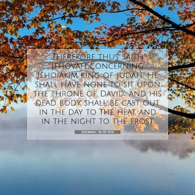 Picture 07 - Jeremiah 36:30 ASV - Therefore thus saith Jehovah concerning Jehoiakim - Bible Verse Picture