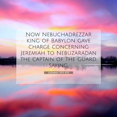 Picture 07 - Jeremiah 39:11 ASV - Now Nebuchadrezzar king of Babylon gave charge - Bible Verse Picture