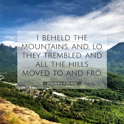 Picture 07 - Jeremiah 4:24 ASV - I beheld the mountains, and, lo, they trembled, - Bible Verse Picture