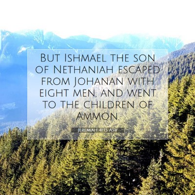 Picture 07 - Jeremiah 41:15 ASV - But Ishmael the son of Nethaniah escaped from - Bible Verse Picture