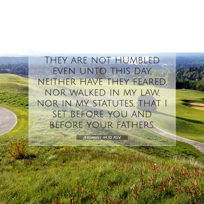 Picture 07 - Jeremiah 44:10 ASV - They are not humbled even unto this day, neither - Bible Verse Picture