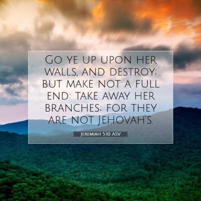 Picture 07 - Jeremiah 5:10 ASV - Go ye up upon her walls, and destroy; but make - Bible Verse Picture