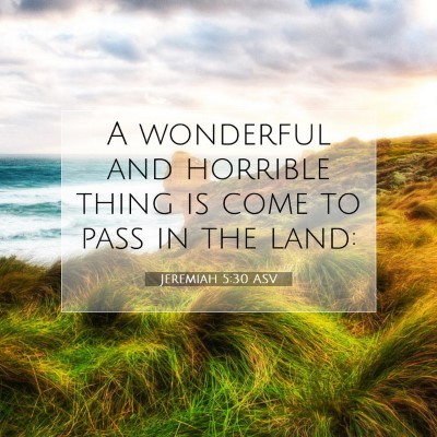 Picture 07 - Jeremiah 5:30 ASV - A wonderful and horrible thing is come to pass in - Bible Verse Picture