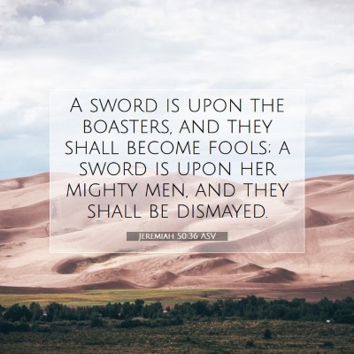 Picture 07 - Jeremiah 50:36 ASV - A sword is upon the boasters, and they shall - Bible Verse Picture