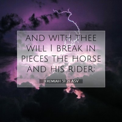 Picture 07 - Jeremiah 51:21 ASV - and with thee will I break in pieces the horse - Bible Verse Picture