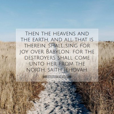 Picture 07 - Jeremiah 51:48 ASV - Then the heavens and the earth, and all that is - Bible Verse Picture
