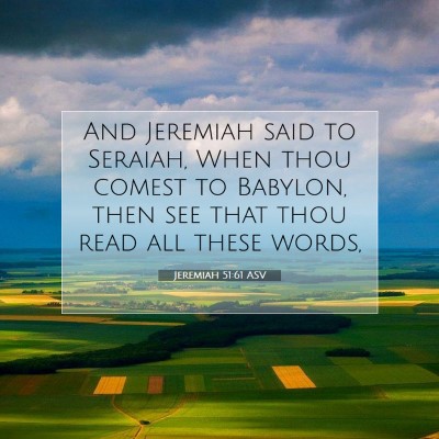 Picture 07 - Jeremiah 51:61 ASV - And Jeremiah said to Seraiah, When thou comest to - Bible Verse Picture