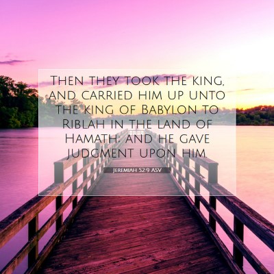 Picture 07 - Jeremiah 52:9 ASV - Then they took the king, and carried him up unto - Bible Verse Picture