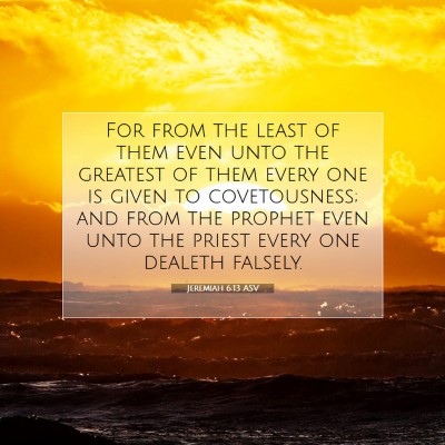 Picture 07 - Jeremiah 6:13 ASV - For from the least of them even unto the greatest - Bible Verse Picture