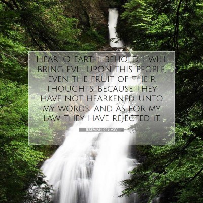 Picture 07 - Jeremiah 6:19 ASV - Hear, O earth: behold, I will bring evil upon - Bible Verse Picture