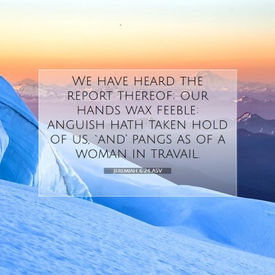 Picture 07 - Jeremiah 6:24 ASV - We have heard the report thereof; our hands wax - Bible Verse Picture