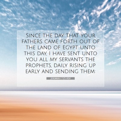 Picture 07 - Jeremiah 7:25 ASV - Since the day that your fathers came forth out of - Bible Verse Picture