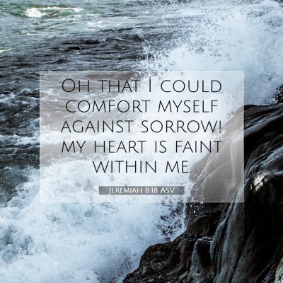 Picture 07 - Jeremiah 8:18 ASV - Oh that I could comfort myself against sorrow! my - Bible Verse Picture