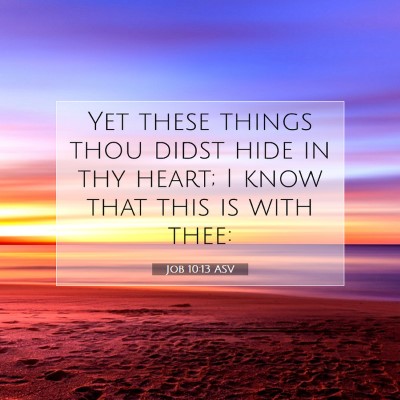 Picture 07 - Job 10:13 ASV - Yet these things thou didst hide in thy heart; I - Bible Verse Picture