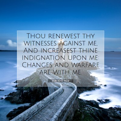 Picture 07 - Job 10:17 ASV - Thou renewest thy witnesses against me, And - Bible Verse Picture