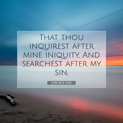 Picture 07 - Job 10:6 ASV - That thou inquirest after mine iniquity, And - Bible Verse Picture