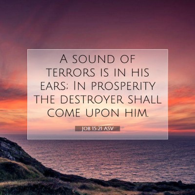 Picture 07 - Job 15:21 ASV - A sound of terrors is in his ears; In prosperity - Bible Verse Picture