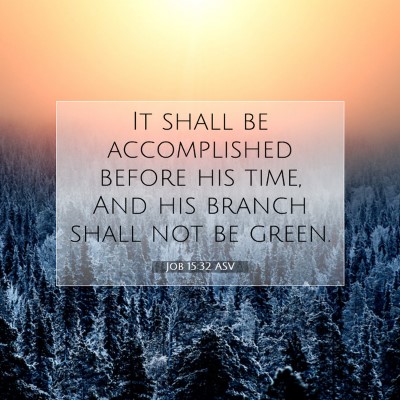 Picture 07 - Job 15:32 ASV - It shall be accomplished before his time, And his - Bible Verse Picture