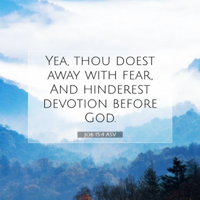 Picture 07 - Job 15:4 ASV - Yea, thou doest away with fear, And hinderest - Bible Verse Picture
