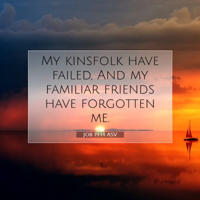 Picture 07 - Job 19:14 ASV - My kinsfolk have failed, And my familiar friends - Bible Verse Picture