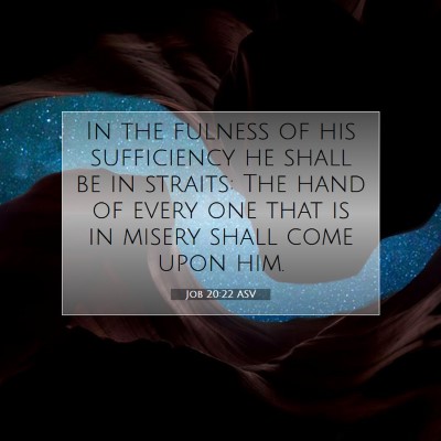 Picture 07 - Job 20:22 ASV - In the fulness of his sufficiency he shall be in - Bible Verse Picture