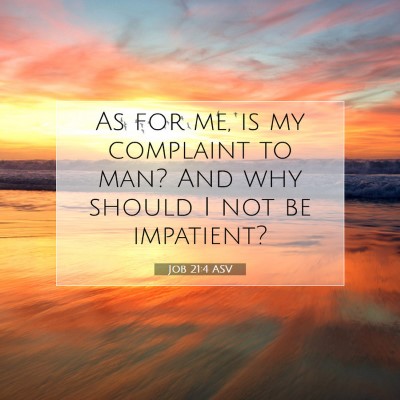 Picture 07 - Job 21:4 ASV - As for me, is my complaint to man? And why should - Bible Verse Picture