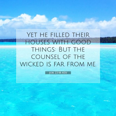 Picture 07 - Job 22:18 ASV - Yet he filled their houses with good things: But - Bible Verse Picture
