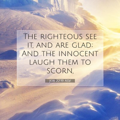 Picture 07 - Job 22:19 ASV - The righteous see it, and are glad; And the - Bible Verse Picture