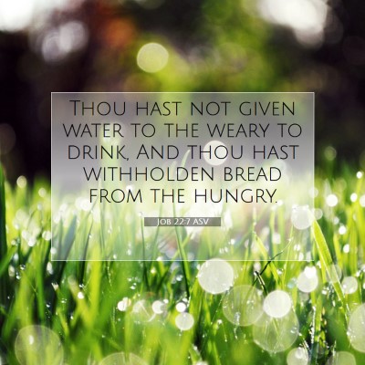 Picture 07 - Job 22:7 ASV - Thou hast not given water to the weary to drink, - Bible Verse Picture