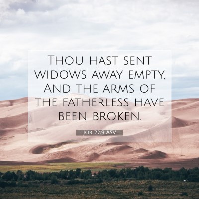 Picture 07 - Job 22:9 ASV - Thou hast sent widows away empty, And the arms of - Bible Verse Picture