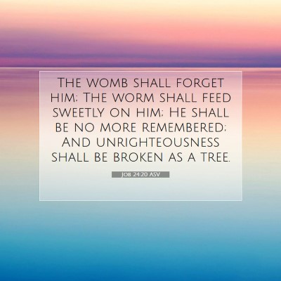 Picture 07 - Job 24:20 ASV - The womb shall forget him; The worm shall feed - Bible Verse Picture
