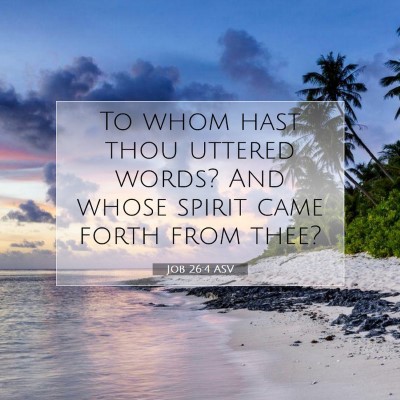 Picture 07 - Job 26:4 ASV - To whom hast thou uttered words? And whose spirit - Bible Verse Picture