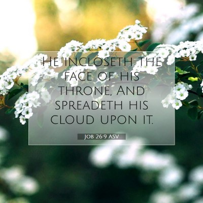 Picture 07 - Job 26:9 ASV - He incloseth the face of his throne, And - Bible Verse Picture
