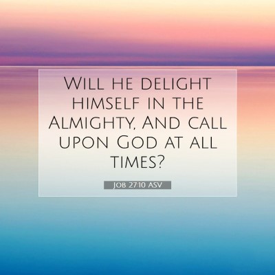 Picture 07 - Job 27:10 ASV - Will he delight himself in the Almighty, And call - Bible Verse Picture