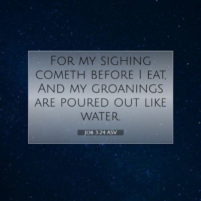 Picture 07 - Job 3:24 ASV - For my sighing cometh before I eat, And my - Bible Verse Picture