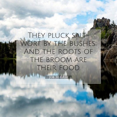 Picture 07 - Job 30:4 ASV - They pluck salt-wort by the bushes; And the roots - Bible Verse Picture