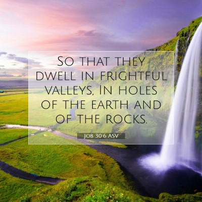 Picture 07 - Job 30:6 ASV - So that they dwell in frightful valleys, In holes - Bible Verse Picture