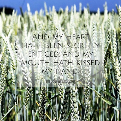 Picture 07 - Job 31:27 ASV - And my heart hath been secretly enticed, And my - Bible Verse Picture