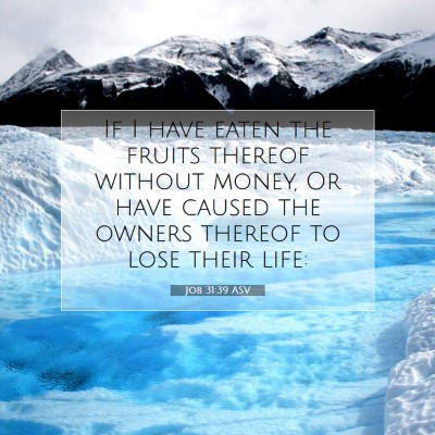Picture 07 - Job 31:39 ASV - If I have eaten the fruits thereof without money, - Bible Verse Picture