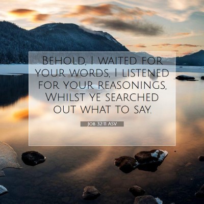 Picture 07 - Job 32:11 ASV - Behold, I waited for your words, I listened for - Bible Verse Picture