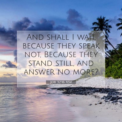 Picture 07 - Job 32:16 ASV - And shall I wait, because they speak not, Because - Bible Verse Picture