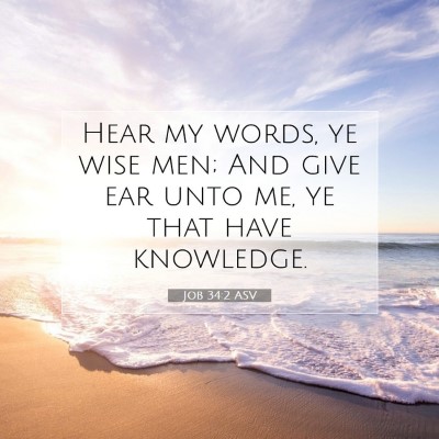 Picture 07 - Job 34:2 ASV - Hear my words, ye wise men; And give ear unto me, - Bible Verse Picture