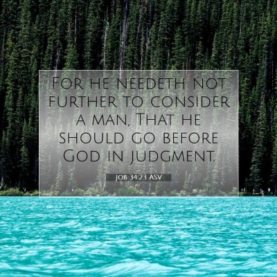 Picture 07 - Job 34:23 ASV - For he needeth not further to consider a man, - Bible Verse Picture